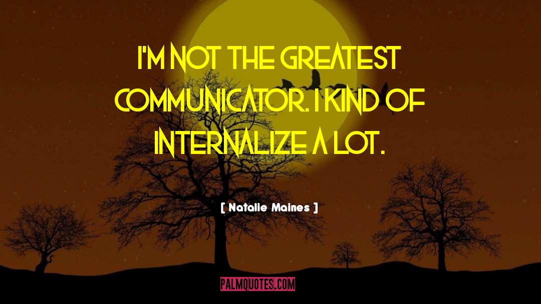 Communicators quotes by Natalie Maines