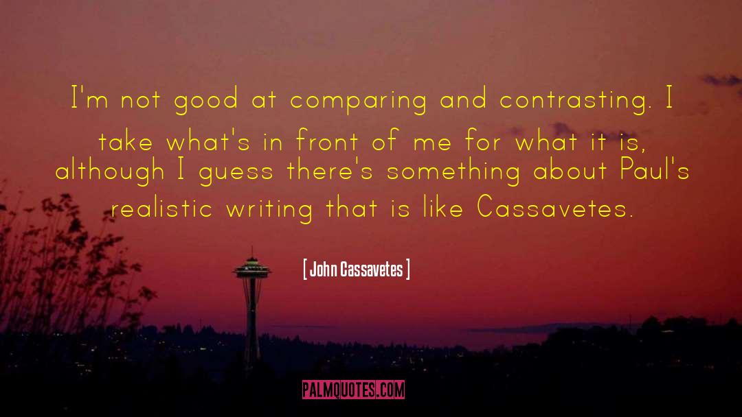 Comparing And Contrasting quotes by John Cassavetes