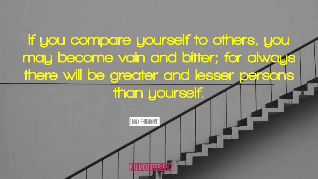 Comparing Yourself quotes by Max Ehrmann