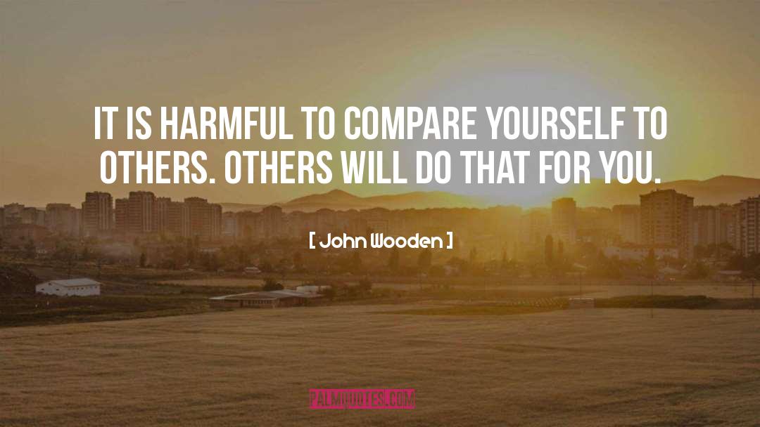 Comparing Yourself To Others quotes by John Wooden