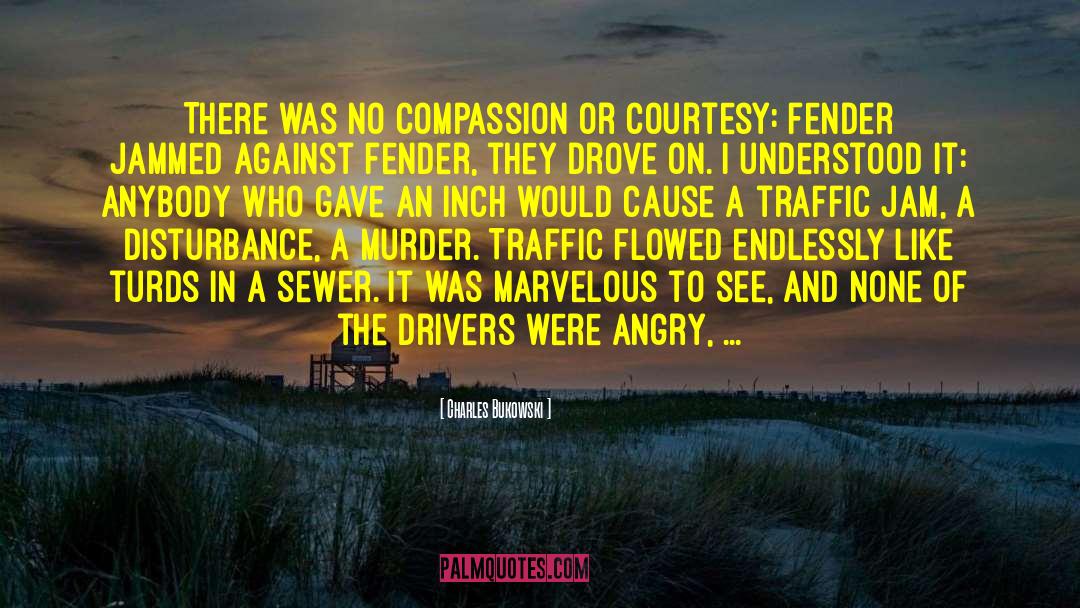 Compassion Fatigue quotes by Charles Bukowski