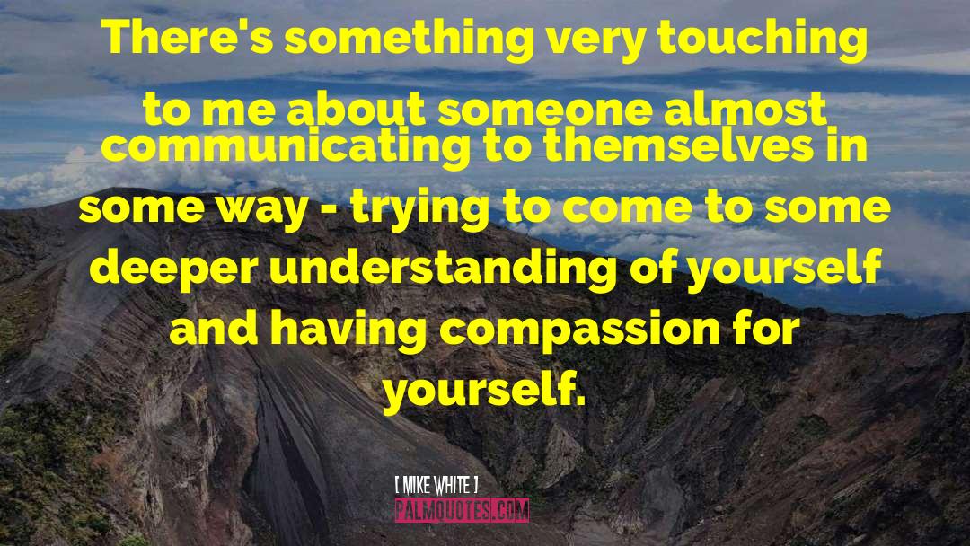 Compassion For Yourself quotes by Mike White