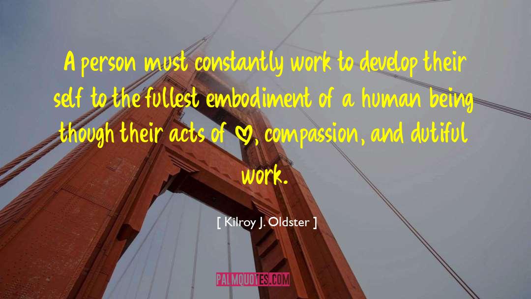 Compassion Love quotes by Kilroy J. Oldster