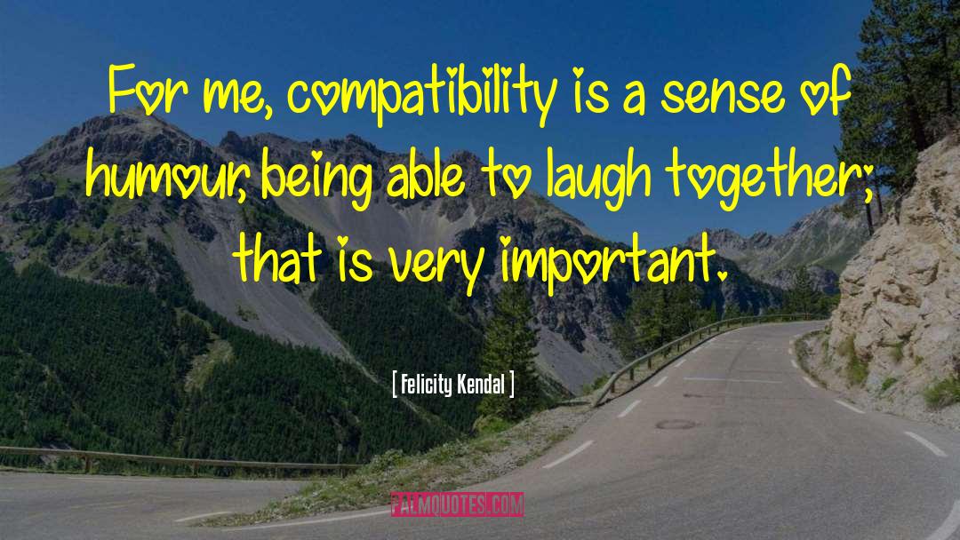 Compatibility quotes by Felicity Kendal