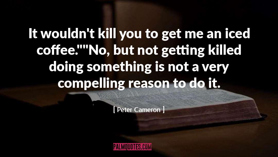 Compelling Reason quotes by Peter Cameron