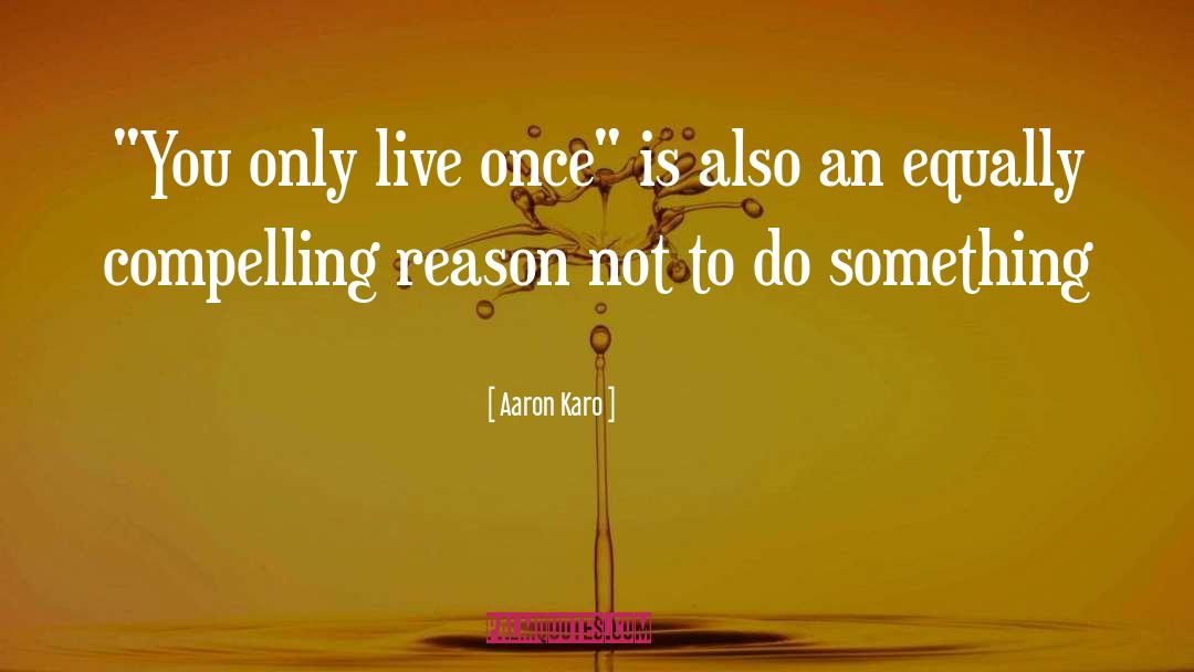 Compelling Reason quotes by Aaron Karo