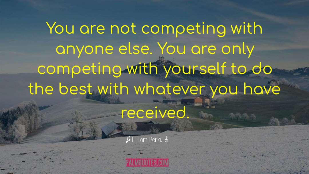 Competing With Yourself quotes by L. Tom Perry