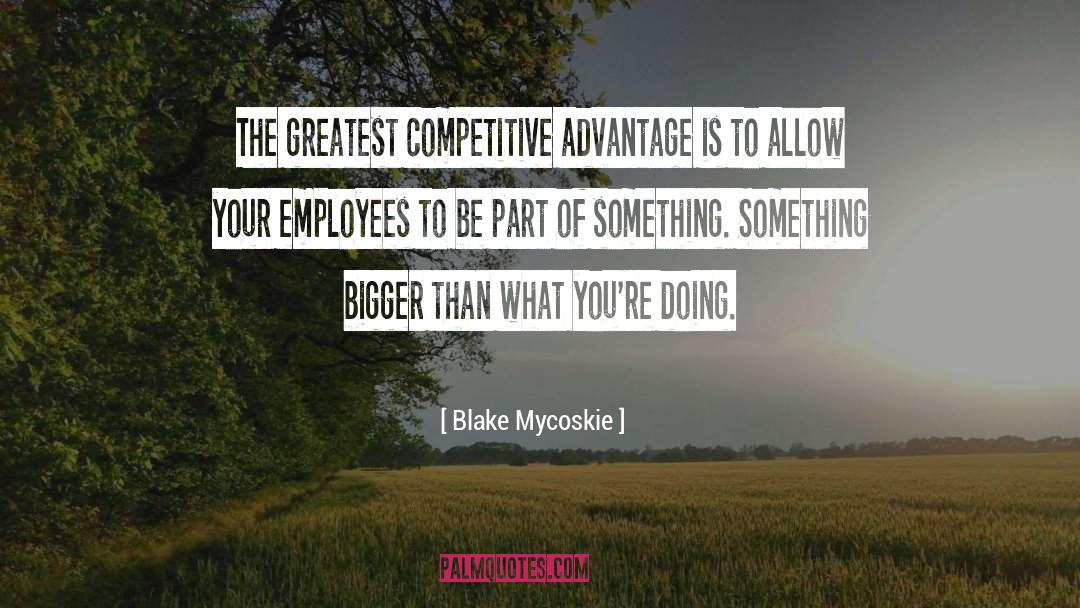 Competitive Advantage quotes by Blake Mycoskie