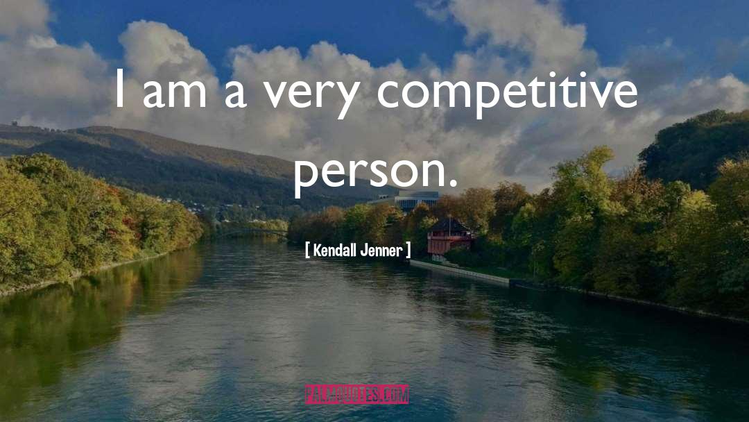 Competitive Person quotes by Kendall Jenner