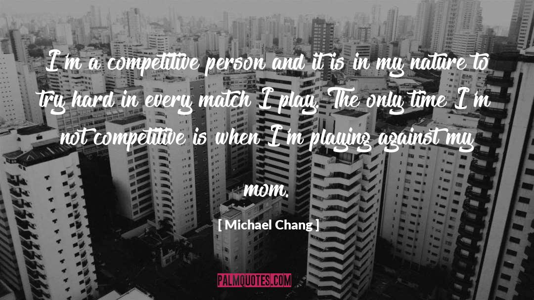 Competitive Person quotes by Michael Chang