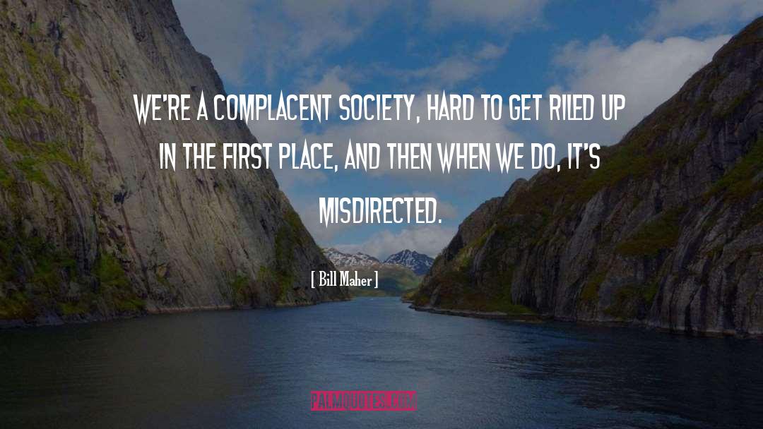 Complacency quotes by Bill Maher