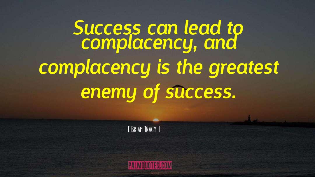 Complacency quotes by Brian Tracy