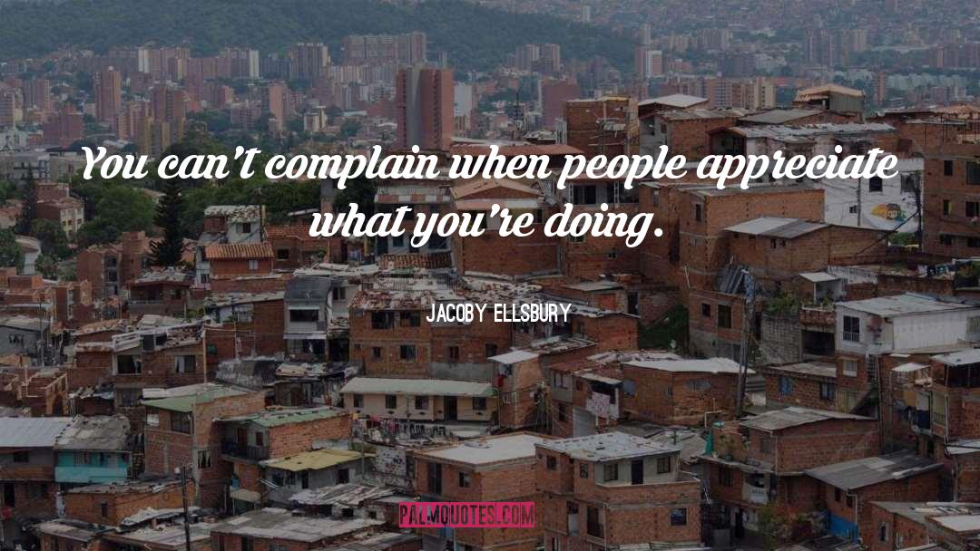Complain Less Appreciate More quotes by Jacoby Ellsbury