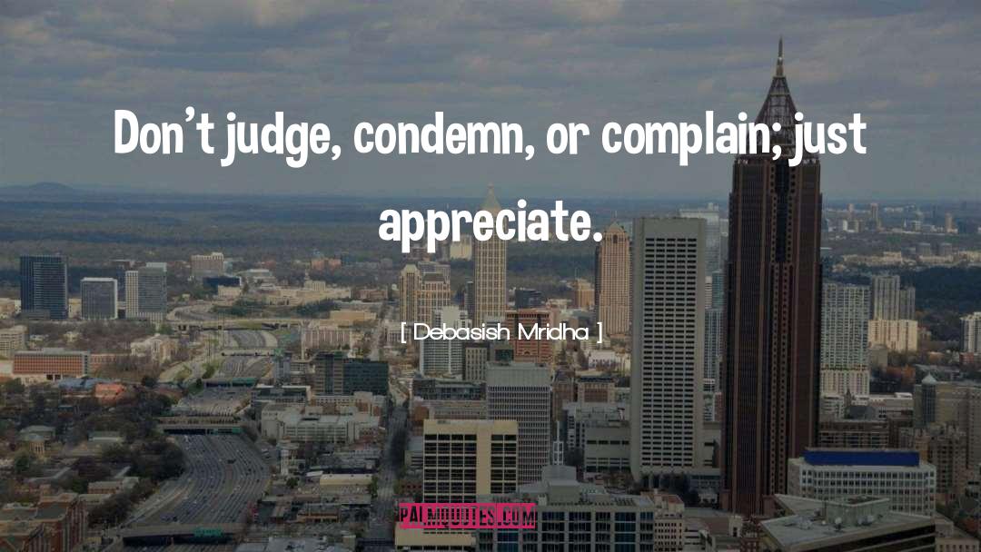 Complain Less Appreciate More quotes by Debasish Mridha