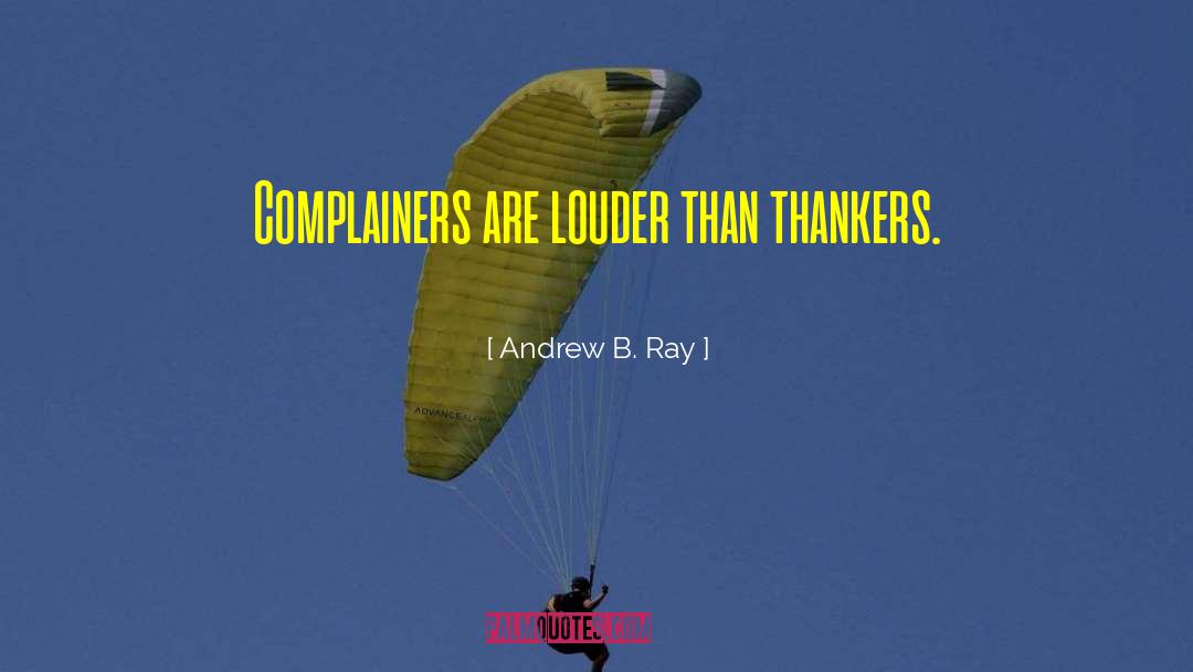 Complainers quotes by Andrew B. Ray