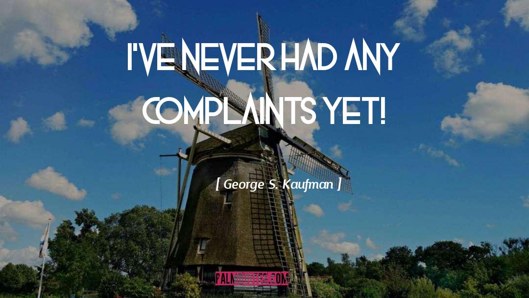 Complaints quotes by George S. Kaufman
