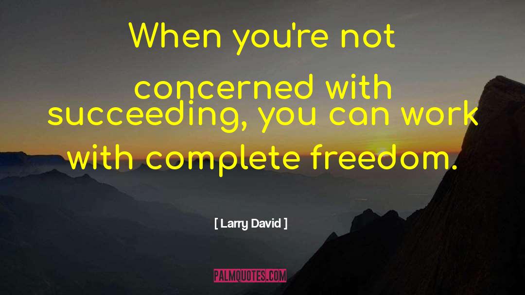 Complete Freedom quotes by Larry David