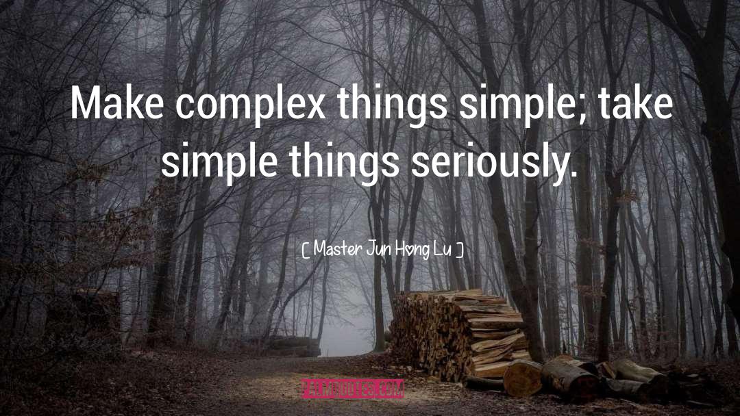 Complex Things quotes by Master Jun Hong Lu