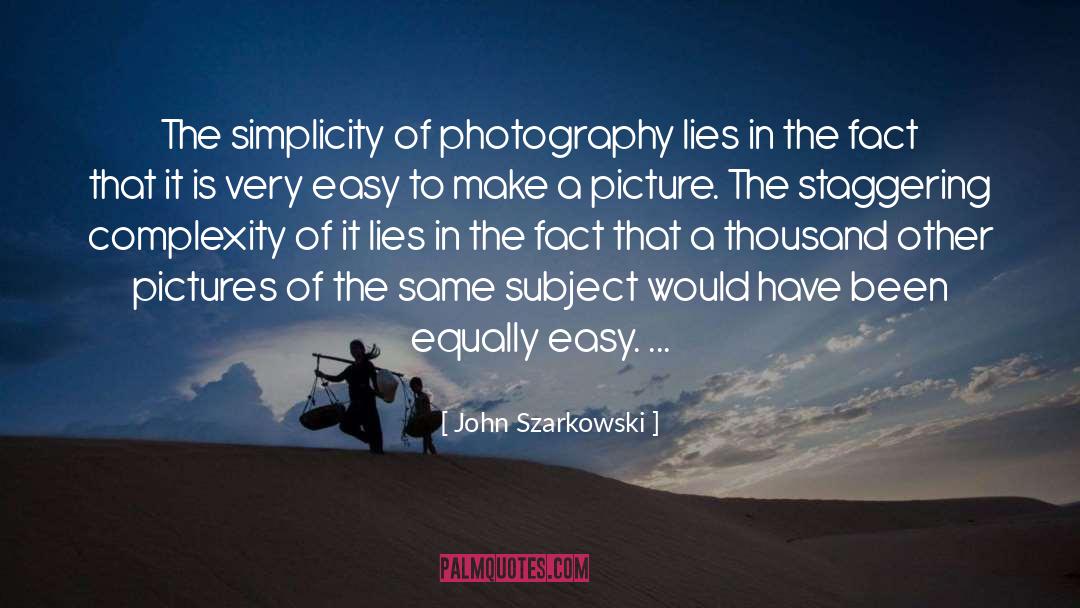 Complexity quotes by John Szarkowski