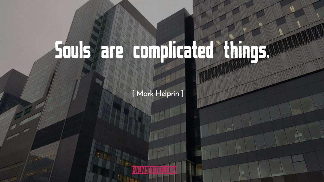 Complicated Things quotes by Mark Helprin