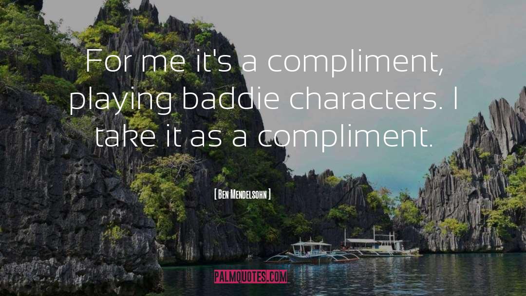 Compliment quotes by Ben Mendelsohn