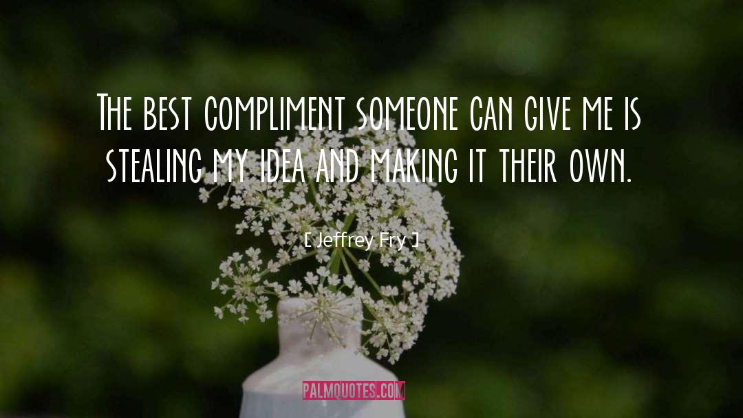 Compliment Someone quotes by Jeffrey Fry
