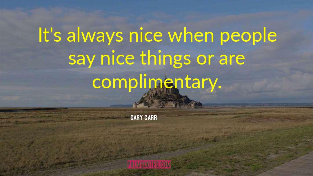Complimentary quotes by Gary Carr