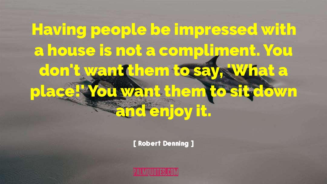 Compliments You quotes by Robert Denning