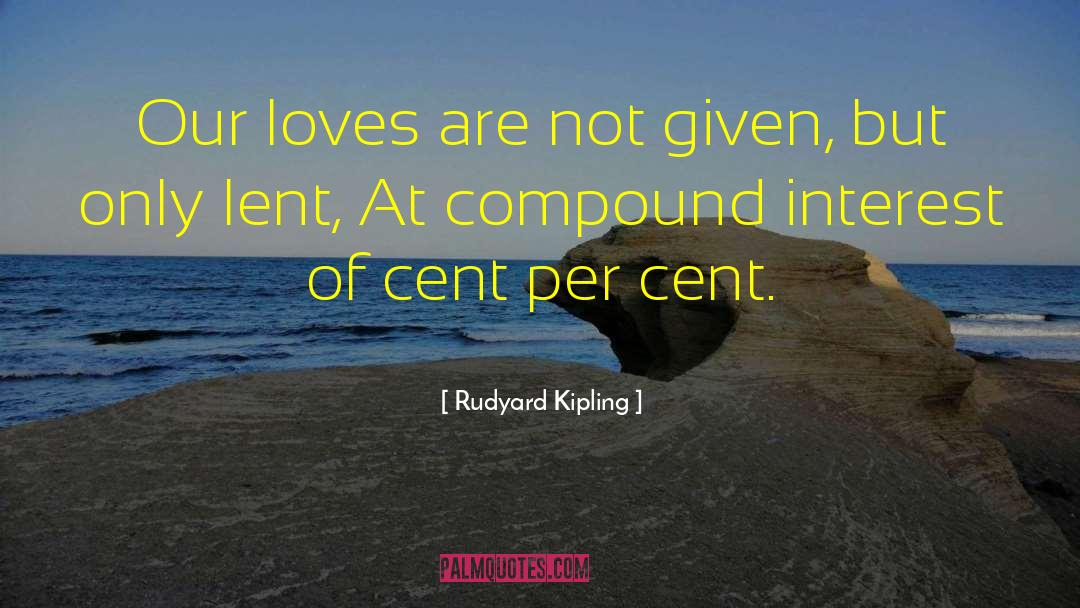 Compound Interest quotes by Rudyard Kipling