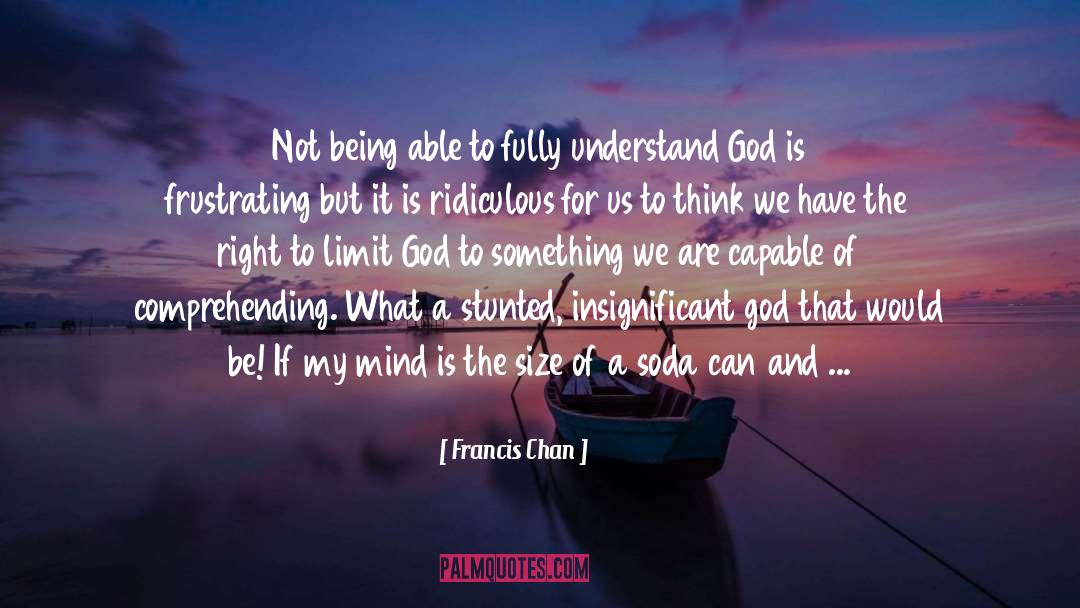 Comprehending quotes by Francis Chan