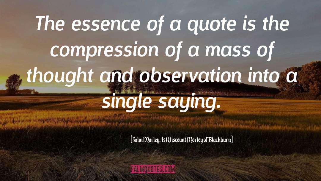 Compression quotes by John Morley, 1st Viscount Morley Of Blackburn