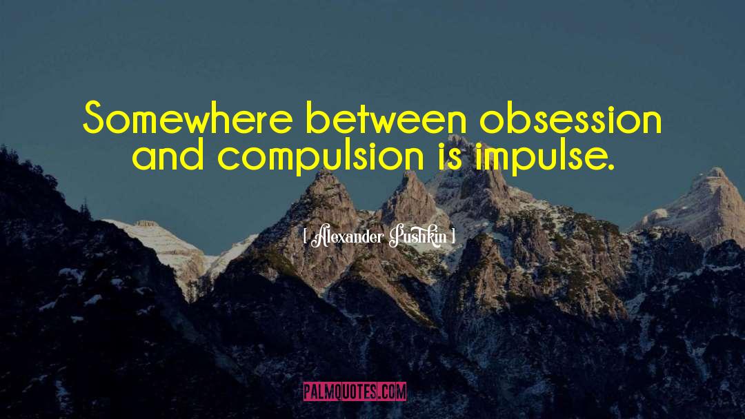 Compulsion quotes by Alexander Pushkin