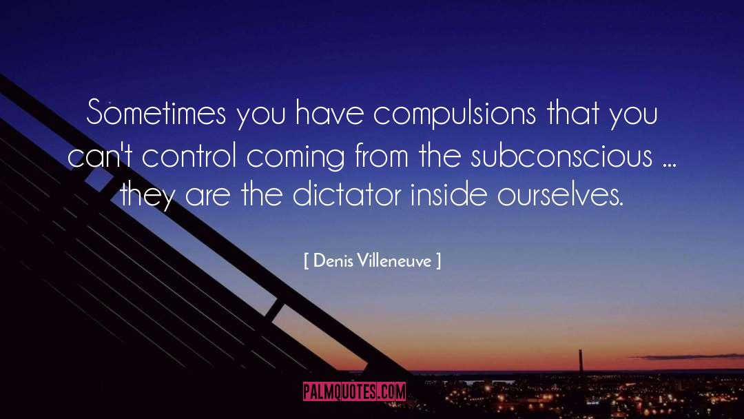 Compulsions quotes by Denis Villeneuve