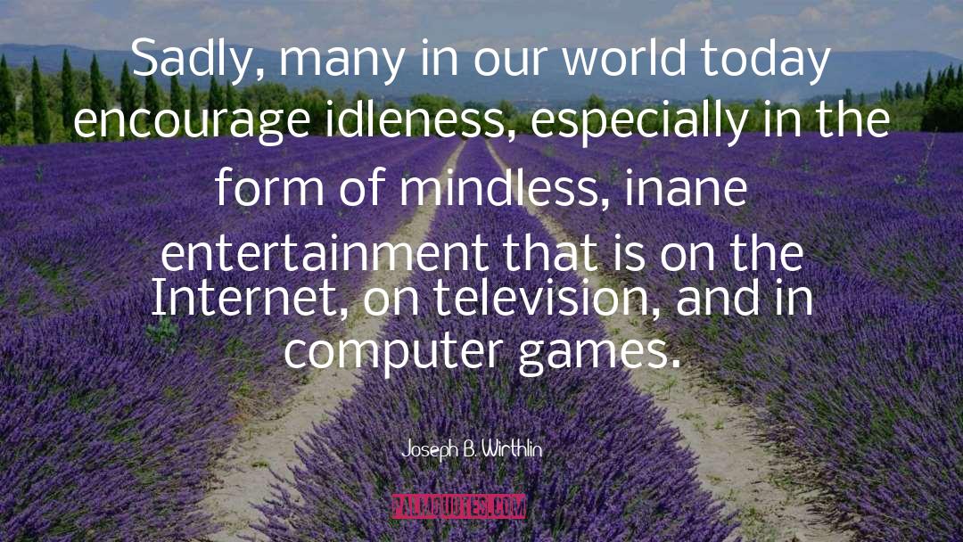 Computer Games quotes by Joseph B. Wirthlin