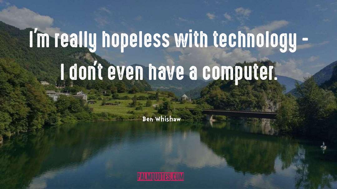 Computer Technology quotes by Ben Whishaw