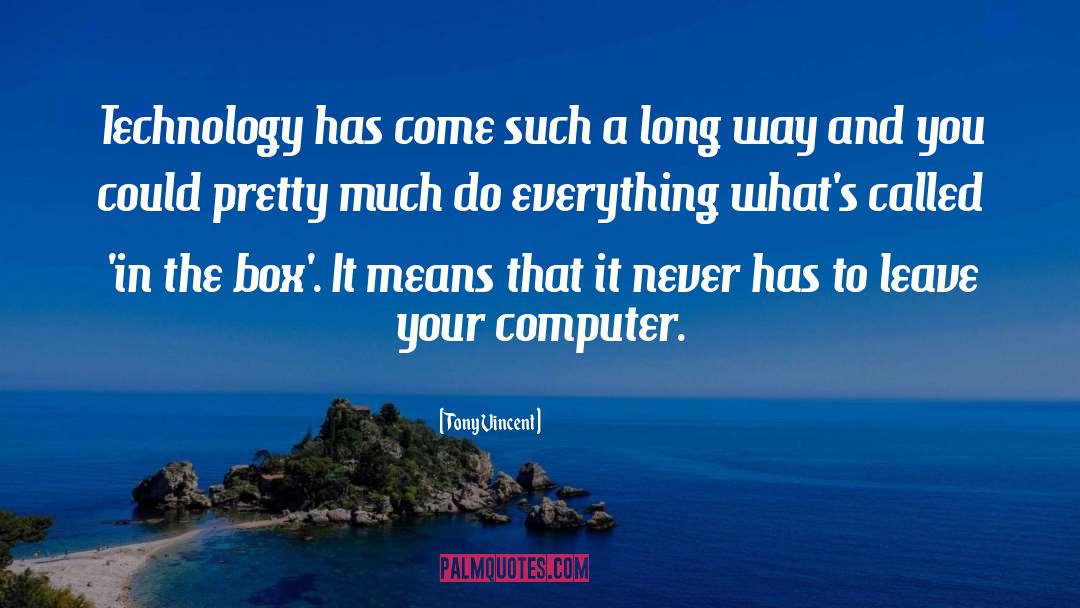 Computer Technology quotes by Tony Vincent