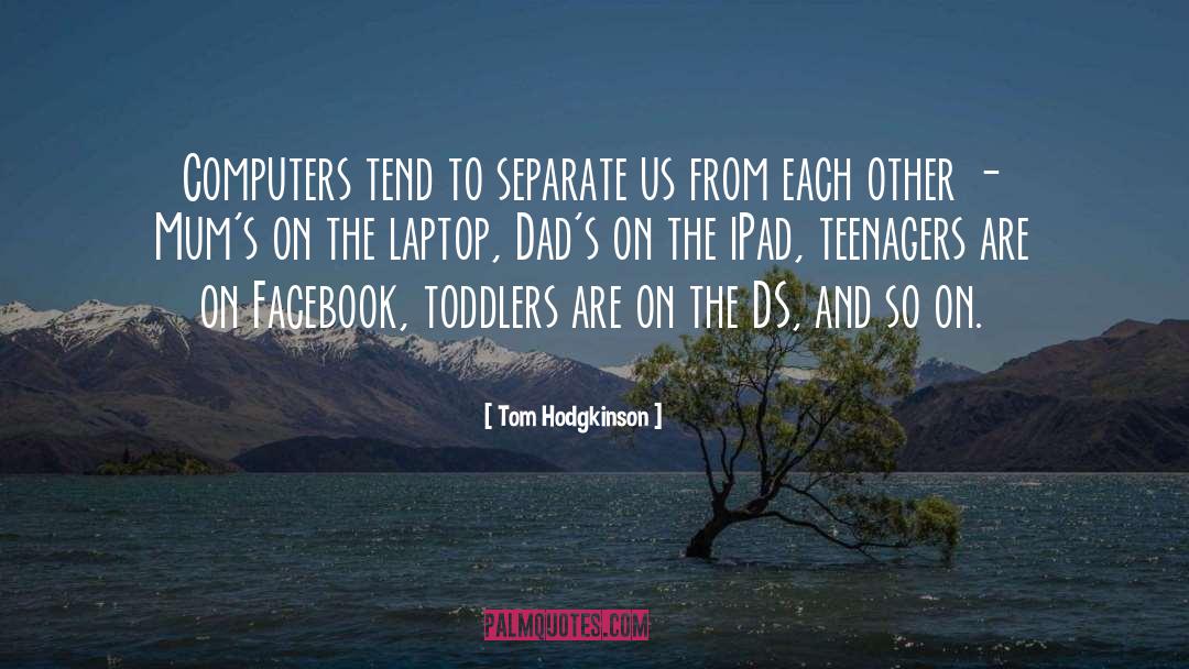 Computers quotes by Tom Hodgkinson