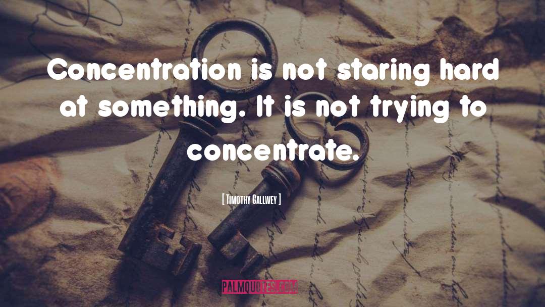 Concentrate quotes by Timothy Gallwey