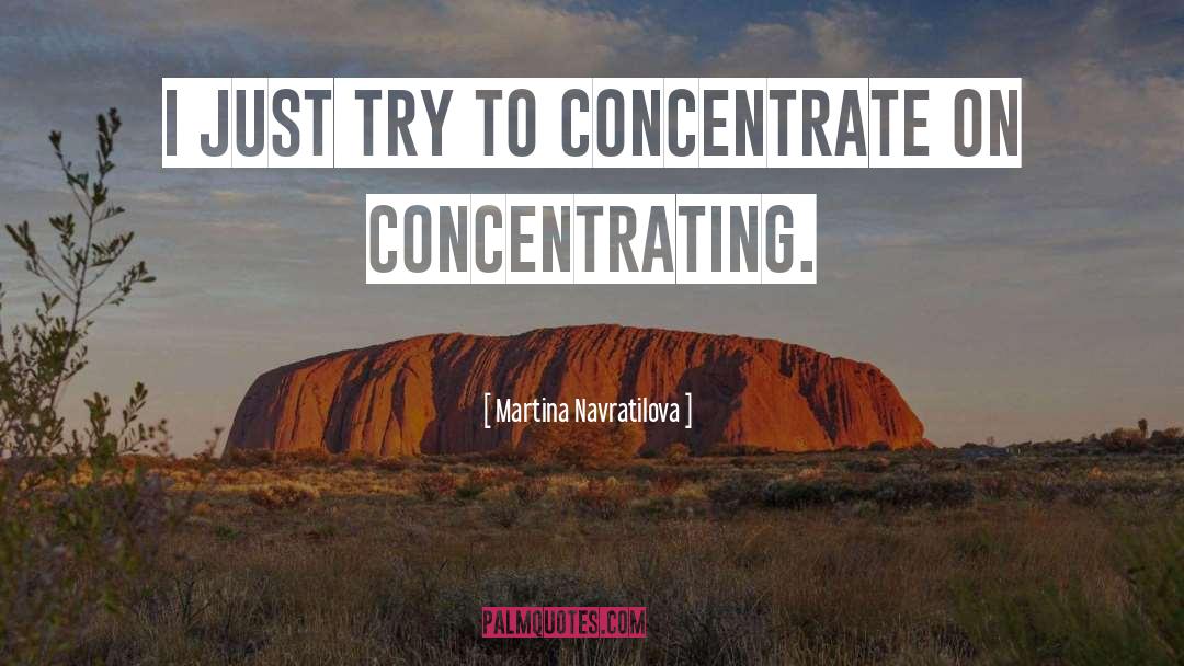 Concentrate quotes by Martina Navratilova