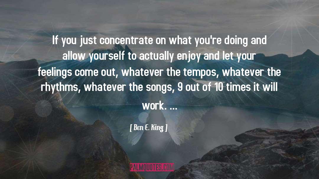 Concentrate quotes by Ben E. King