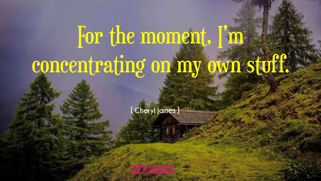 Concentrating quotes by Cheryl James