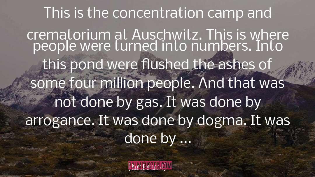 Concentration Camp quotes by Jacob Bronowski