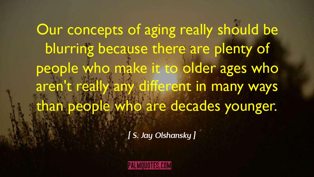 Concepts The quotes by S. Jay Olshansky