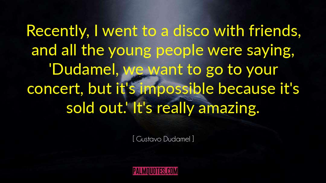 Concert quotes by Gustavo Dudamel