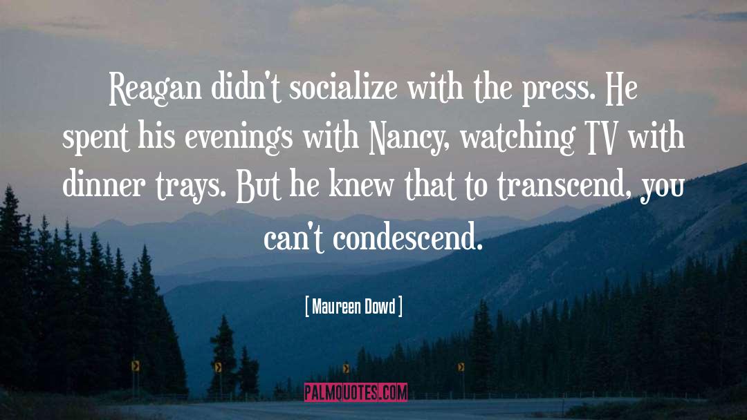 Condescend quotes by Maureen Dowd