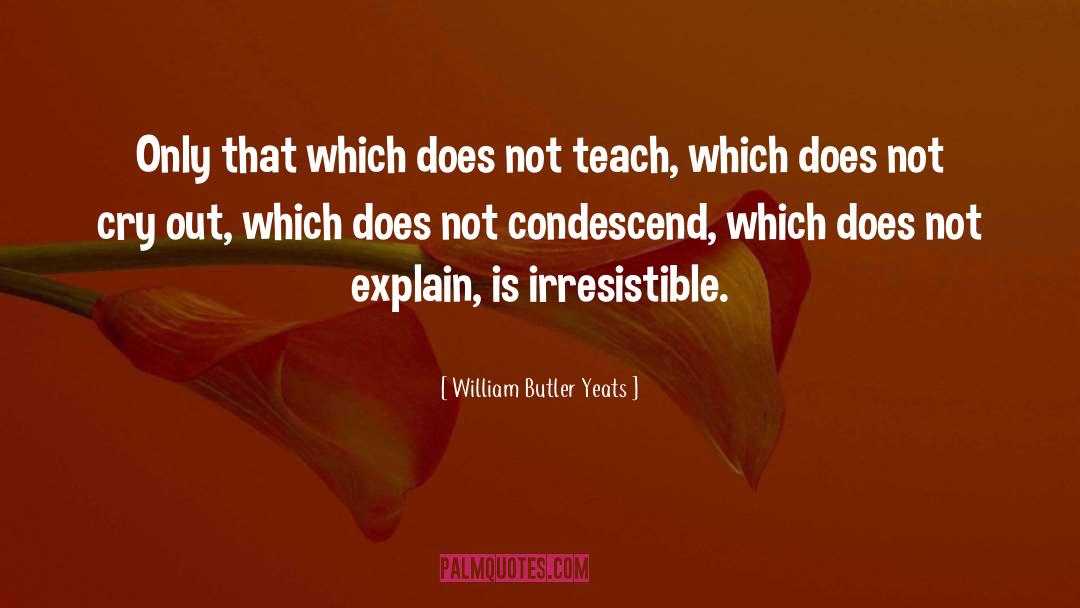 Condescend quotes by William Butler Yeats