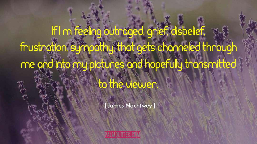 Condolence Inspirational Sympathy quotes by James Nachtwey