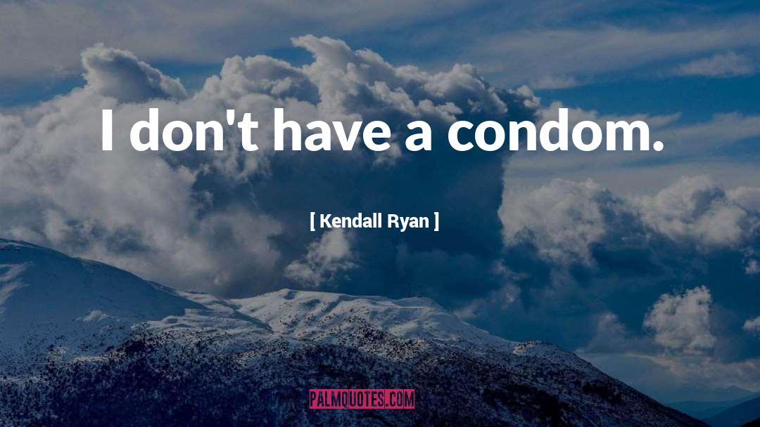 Condom quotes by Kendall Ryan