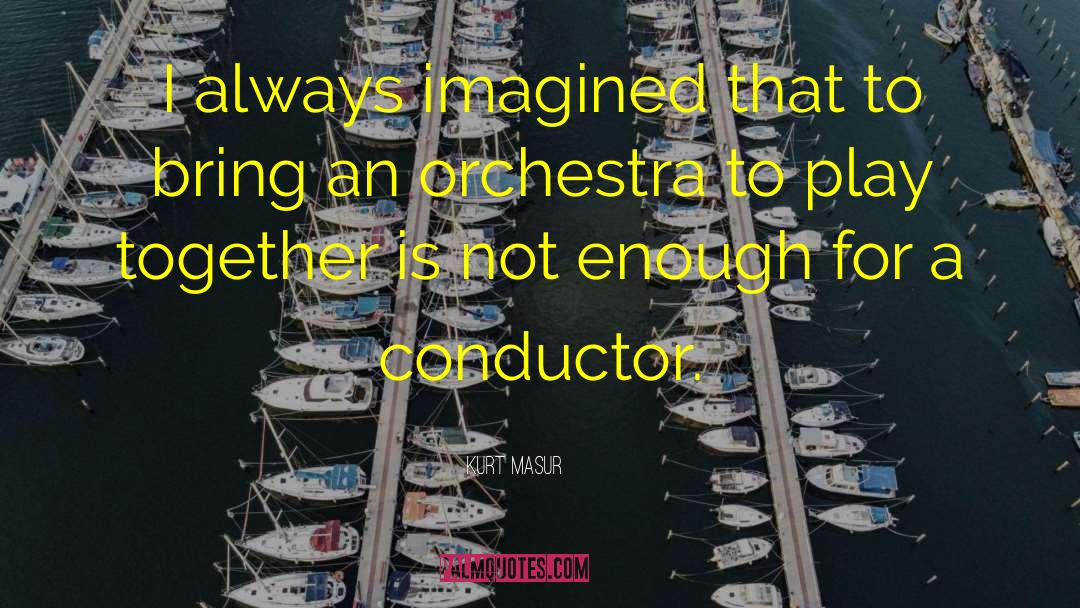 Conductor quotes by Kurt Masur