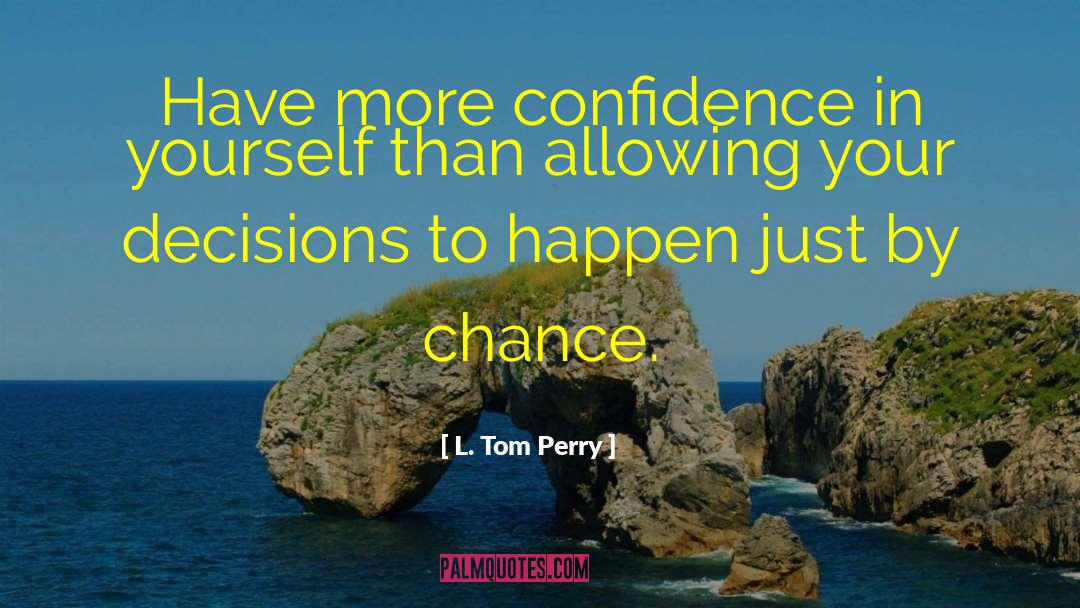 Confidence In Yourself quotes by L. Tom Perry